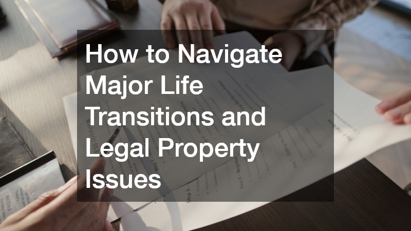 How to Navigate Major Life Transitions and Legal Property Issues